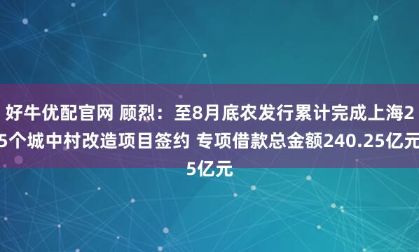 好牛优配官网 顾烈：至8月底农发行累计完成上海25个城中村改造项目签约 专项借款总金额240.25亿元