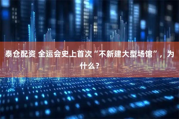 泰仓配资 全运会史上首次“不新建大型场馆”，为什么？
