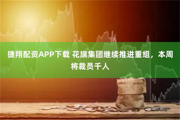 捷翔配资APP下载 花旗集团继续推进重组，本周将裁员千人